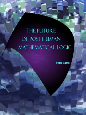 cover image of The Future of Post-Human Mathematical Logic